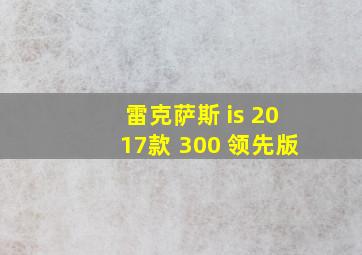 雷克萨斯 is 2017款 300 领先版